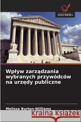Wplyw zarzadzania wybranych przywódców na urzedy publiczne Burton-Williams, Melissa 9786209280184