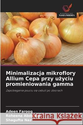 Minimalizacja mikroflory Allium Cepa przy uzyciu promieniowania gamma Farooq, Adeen, Abdullah, Roheena, Naz, Shagufta 9786209280573