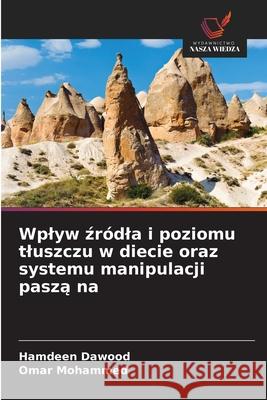 Wplyw zródla i poziomu tluszczu w diecie oraz systemu manipulacji pasza na Dawood, Hamdeen, Mohammed, Omar 9786209280689