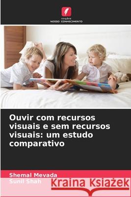 Ouvir com recursos visuais e sem recursos visuais: um estudo comparativo Mevada, Shemal, Shah, Sunil 9786209280818