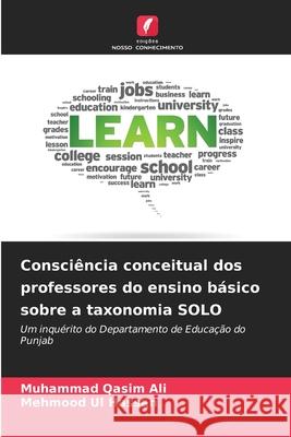 Consci?ncia conceitual dos professores do ensino b?sico sobre a taxonomia SOLO Muhammad Qasim Ali Mehmood Ul Hassan 9786209281167