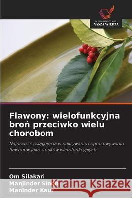 Flawony: wielofunkcyjna bron przeciwko wielu chorobom Silakari, Om, Singh, Manjinder, Kaur, Maninder 9786209281518