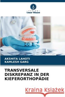 TRANSVERSALE DISKREPANZ IN DER KIEFERORTHOPÄDIE LAHOTI, AKSHITA, GARG, KAMLESH 9786209282010 Verlag Unser Wissen
