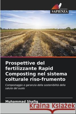 Prospettive del fertilizzante Rapid Composting nel sistema colturale riso-frumento Muhammad Shafiq 9786209282324