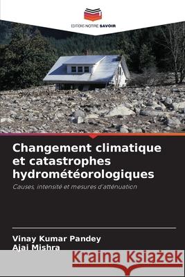 Changement climatique et catastrophes hydrométéorologiques Kumar Pandey, Vinay, Mishra, Ajai 9786209282706