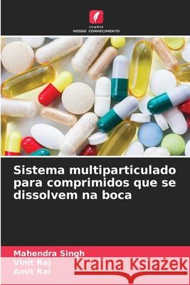 Sistema multiparticulado para comprimidos que se dissolvem na boca Singh, Mahendra, Raj, Vinit, Rai, Amit 9786209282737 Edições Nosso Conhecimento