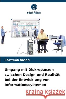 Umgang mit Diskrepanzen zwischen Design und Realität bei der Entwicklung von Informationssystemen Naseri, Foawziah 9786209282843