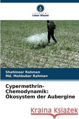 Cypermethrin-Chemodynamik: Ökosystem der Aubergine Rahman, Shahinoor, Rahman, Md. Mahbubar 9786209282850