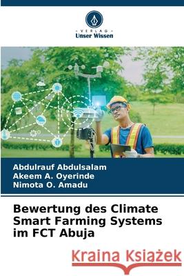Bewertung des Climate Smart Farming Systems im FCT Abuja Abdulsalam, Abdulrauf, Oyerinde, Akeem A., Amadu, Nimota O. 9786209282997 Verlag Unser Wissen