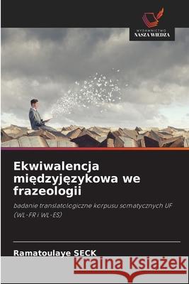 Ekwiwalencja miedzyjezykowa we frazeologii SECK, Ramatoulaye 9786209283147 Wydawnictwo Nasza Wiedza
