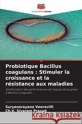 Probiotique Bacillus coagulans : Stimuler la croissance et la résistance aux maladies Veeravilli, Suryanarayana, Sivaram Prasad, Ch.V. 9786209283161