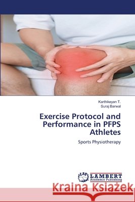 Exercise Protocol and Performance in PFPS Athletes T., Karthikeyan, Barwal, Suraj 9786209283376 LAP Lambert Academic Publishing