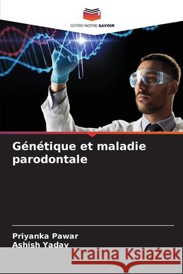 G?n?tique et maladie parodontale Priyanka Pawar Ashish Yadav 9786209283536