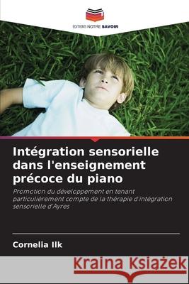 Intégration sensorielle dans l'enseignement précoce du piano Ilk, Cornelia 9786209283819 Editions Notre Savoir