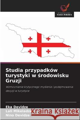 Studia przypadków turystyki w srodowisku Gruzji Devidze, Eka, Mikeladze, Lali, Devidze, Nino 9786209284007 Wydawnictwo Nasza Wiedza