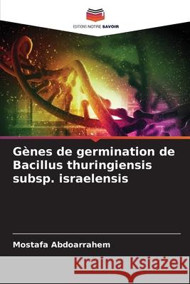 Gènes de germination de Bacillus thuringiensis subsp. israelensis Abdoarrahem, Mostafa 9786209284014 Editions Notre Savoir
