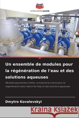 Un ensemble de modules pour la régénération de l'eau et des solutions aqueuses Kovalevskyi, Dmytro 9786209284434