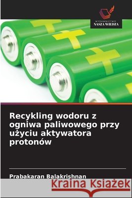 Recykling wodoru z ogniwa paliwowego przy użyciu aktywatora protonów Balakrishnan, Prabakaran 9786209284526