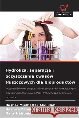 Hydroliza, separacja i oczyszczanie kwasów tluszczowych dla bioproduktów Abdullah, Bashar Mudhaffar, Huri, Hasniza Zaman, Hairunisa, Nany 9786209284557