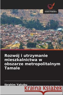 Rozwój i utrzymanie mieszkalnictwa w obszarze metropolitalnym Tamale Yakubu, Ibrahim 9786209284588 Wydawnictwo Nasza Wiedza