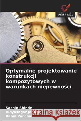 Optymalne projektowanie konstrukcji kompozytowych w warunkach niepewnosci Shinde, Sachin, Jagtap, Vidyasagar, Panchal, Rahul 9786209284632