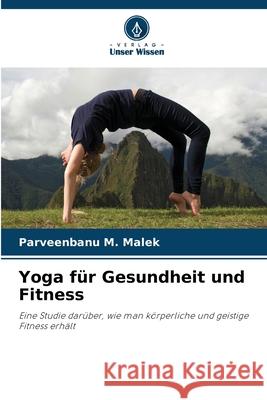 Yoga f?r Gesundheit und Fitness Parveenbanu M. Malek 9786209284915 Verlag Unser Wissen