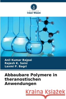 Abbaubare Polymere in theranostischen Anwendungen Anil Kumar Bajpai Rajesh K. Saini Laxmi P. Bagri 9786209285226