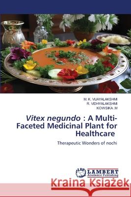 Vitex negundo : A Multi-Faceted Medicinal Plant for Healthcare VIJAYALAKSHMI, M. K., Vidhyalakshmi, R., .M, KOWSIKA 9786209285622