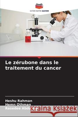 Le zérubone dans le traitement du cancer Rahman, Heshu, Othman, Hemn, Abdullah, Rasedee 9786209285677 Editions Notre Savoir