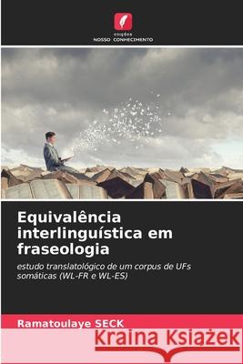 Equivalência interlinguística em fraseologia SECK, Ramatoulaye 9786209285707 Edições Nosso Conhecimento