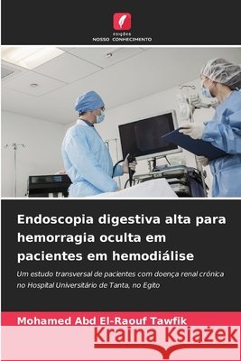 Endoscopia digestiva alta para hemorragia oculta em pacientes em hemodiálise Abd El-Raouf Tawfik, Mohamed 9786209286452