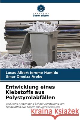 Entwicklung eines Klebstoffs aus Polystyrolabfällen Albert Jerome Hamidu, Lucas, Omeiza Aroke, Umar 9786209286520