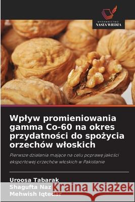 Wplyw promieniowania gamma Co-60 na okres przydatnosci do spozycia orzechów wloskich Tabarak, Uroosa, Naz, Shagufta, Iqtedar, Mehwish 9786209286575
