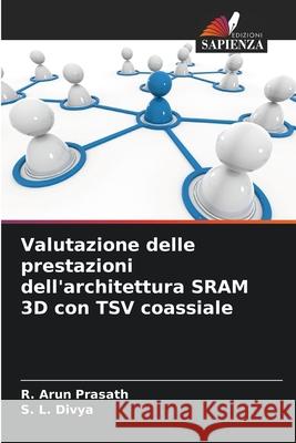 Valutazione delle prestazioni dell'architettura SRAM 3D con TSV coassiale Prasath, R. Arun, Divya, S. L. 9786209286803