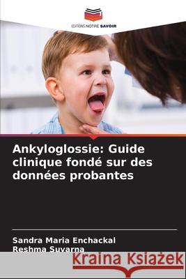 Ankyloglossie: Guide clinique fond? sur des donn?es probantes Sandra Maria Enchackal Reshma Suvarna 9786209286827