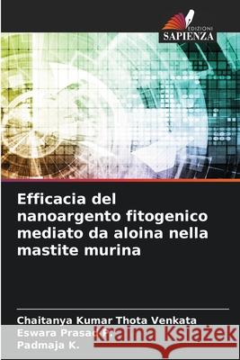 Efficacia del nanoargento fitogenico mediato da aloina nella mastite murina Thota Venkata, Chaitanya Kumar, P., Eswara Prasad, K., Padmaja 9786209287046