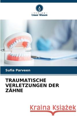 TRAUMATISCHE VERLETZUNGEN DER ZÄHNE Parveen, Sufia 9786209287152