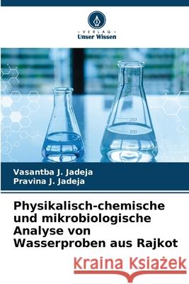 Physikalisch-chemische und mikrobiologische Analyse von Wasserproben aus Rajkot Vasantba J. Jadeja Pravina J. Jadeja 9786209287374