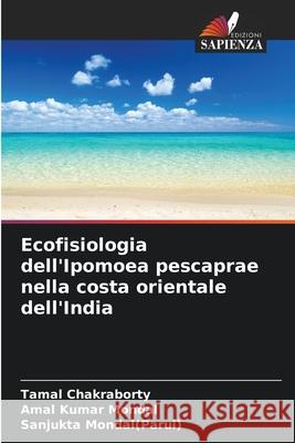 Ecofisiologia dell'Ipomoea pescaprae nella costa orientale dell'India Chakraborty, Tamal, Mondal, Amal Kumar, Mondal(Parui), Sanjukta 9786209287473