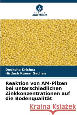 Reaktion von AM-Pilzen bei unterschiedlichen Zinkkonzentrationen auf die Bodenqualit?t Deeksha Krishna Hirdesh Kuma 9786209287503