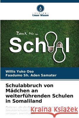 Schulabbruch von M?dchen an weiterf?hrenden Schulen in Somaliland Willis Yuk Faadumo S 9786209287541 Verlag Unser Wissen