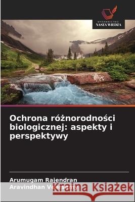 Ochrona róznorodnosci biologicznej: aspekty i perspektywy Rajendran, Arumugam, Veersamy, Aravindhan 9786209287817 Wydawnictwo Nasza Wiedza