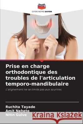 Prise en charge orthodontique des troubles de l'articulation temporo-mandibulaire Tayade, Ruchita, Nehete, Amit, Gulve, Nitin 9786209288043