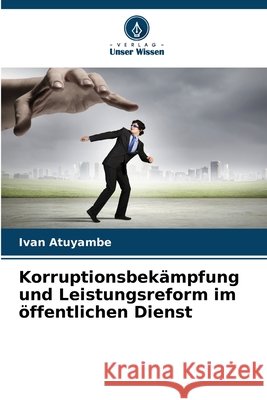 Korruptionsbekämpfung und Leistungsreform im öffentlichen Dienst Atuyambe, Ivan 9786209288265 Verlag Unser Wissen