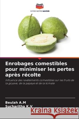 Enrobages comestibles pour minimiser les pertes après récolte A.M, Beulah, K.V, Sucharitha 9786209288364