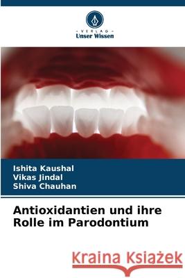 Antioxidantien und ihre Rolle im Parodontium Kaushal, Ishita, Jindal, Vikas, Chauhan, Shiva 9786209288517