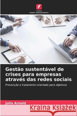 Gest?o sustent?vel de crises para empresas atrav?s das redes sociais Julia Arnold 9786209288791