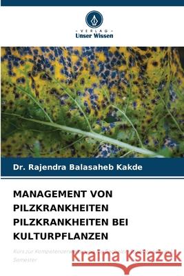 MANAGEMENT VON PILZKRANKHEITEN PILZKRANKHEITEN BEI KULTURPFLANZEN Kakde, Dr. Rajendra Balasaheb 9786209289439