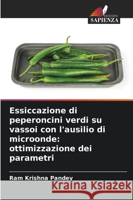 Essiccazione di peperoncini verdi su vassoi con l'ausilio di microonde: ottimizzazione dei parametri Pandey, Ram Krishna 9786209289972