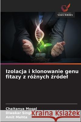 Izolacja i klonowanie genu fitazy z róznych zródel Mogal, Chaitanya, Singh, Diwakar, Mehta, Amit 9786209290060